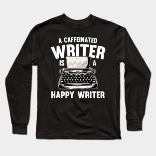 A Caffeinated Writer is a Happy Writer Author Writers Gifts Long Sleeve T-Shirt